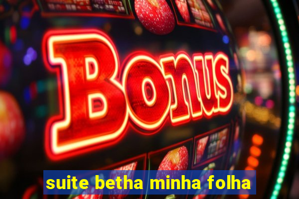 suite betha minha folha